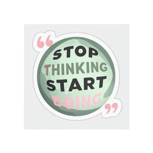 Stop Thinking Start Doing